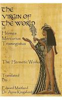 The Virgin Of The World Of Hermes Mercurius Trismegistus The Hermetic Works Translated