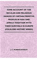 Some Account Of The Secular And Religious Dances Of Certain Primitive Peoples In Asia And Africa Together With Their Survivals In Europe (Folklore History Series)