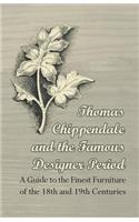 Thomas Chippendale and the Famous Designer Period - A Guide to the Finest Furniture of the 18th and 19th Centuries