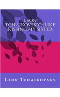 Leon Tchaikovsky's LIKE KISSING MY SISTER