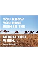 You Know You Have Been In The Middle East When...