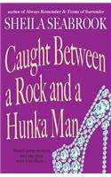 Caught Between a Rock and a Hunka Man
