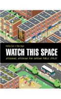 Watch This Space: Designing, Defending and Sharing Public Spaces