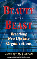 The Beauty of the Beast: Breathing New Life into Organizations: Breathing New Life Into Organizations