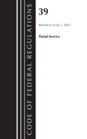 Code of Federal Regulations, Title 39 Postal Service, Revised as of July 1, 2023: (Code of Federal Regulations, Title 39 Postal Service)