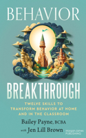 Behavior Breakthrough: 12 Skills to Transform Your Behavior at Home and in the Classroom
