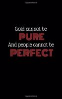 Gold cannot be pure, and people cannot be perfect