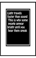 Light travels faster than sound. This is why some people appear bright until you hear them speak: : Motivation funny quotes Notebook Lined Journal, 120 Pages, 6 x 9, Soft Cover, Matte Finish Gift Notepad Fun and Practical Birthday