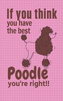 If you think you have the best Poodle you're right!!: For Poodle Dog Fans