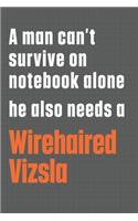 A man can't survive on notebook alone he also needs a Wirehaired Vizsla: For Wirehaired Vizsla Dog Fans