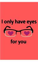 I Only Have Eyes For You: A Best Designed Valentine Notebook For Gift Your Mates.