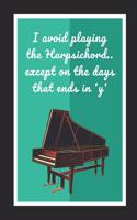 I Avoid Playing The Harpsichord.. Except On The Days That Ends In 'Y': Themed Novelty Lined Notebook / Journal To Write In Perfect Gift Item (6 x 9 inches)