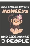 All I Care About Are Monkeys And Like Maybe 3 People: Monkey Gifts for Monkey Lovers - Blank Lined Notebooks, Journals, Planners and Diaries to Write In