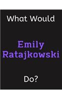 What Would Emily Ratajkowski Do?