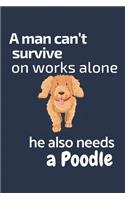 A man can't survive on works alone he also needs a Poodle: For Poodle Dog Fans