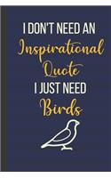 I Don't Need An Inspirational Quote I Just Need Birds: 120 Page Inspirational Notebook/Journal (6"x 9")