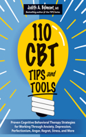 110 CBT Tips and Tools: Proven Cognitive Behavioral Therapy Strategies for Working Through Anxiety, Depression, Perfectionism, Anger, Regret, Stress, and More