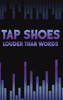 Tap Shoes Louder Than Words