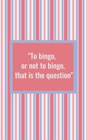 To Bingo or Not to Bingo That is the Question