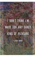 I Don't Think I'm Made For Any Early Kind Of Pleasure: Monet Notebook Journal Composition Blank Lined Diary Notepad 120 Pages Paperback Flowers