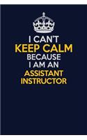 I Can't Keep Calm Because I Am An Assistant Instructor: Career journal, notebook and writing journal for encouraging men, women and kids. A framework for building your career.