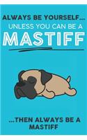 Always Be Yourself Unless You Can Be A Mastiff Then Always Be A Mastiff: Cute Dog Lover Journal / Notebook/ Diary Perfect Birthday Card Present or Christmas Gift Show Your Support For Mans Best Friend and The Greatest Pet