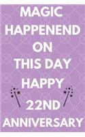 Magic Happened On This Day Happy 22nd Anniversary: Funny 22nd Magic happened on this day happy anniversary Birthday Gift Journal / Notebook / Diary Quote (6 x 9 - 110 Blank Lined Pages)