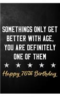 Somethings Only Get Better With Age You Are Definitely One Of Them Happy 70th Birthday