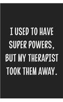 I Used to Have Super Powers, but My Therapist Took Them Away.: College Ruled Notebook - Gift Card Alternative - Gag Gift