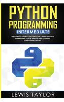 Python Programming Intermediate: The Ultimate Guide to Boosting Your Career Through Intermediate Python and Machine Learning Computer Procedures