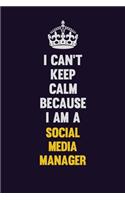 I Can't Keep Calm Because I Am A Social media manager: Motivational and inspirational career blank lined gift notebook with matte finish