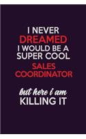 I Never Dreamed I Would Be A Super cool Sales Coordinator But Here I Am Killing It