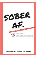 Sober AF - Sobriety Journal For Women - 100 Days Of Guided Journal With Daily Reflections