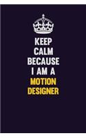 Keep Calm Because I Am A Motion Designer: Motivational and inspirational career blank lined gift notebook with matte finish