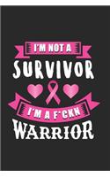 I'm Not A Survivor. I'm A F*ckn Warrior: Daily Journal with Inspirational & Motivational Quotes - Blank Notebook with Breast Cancer Survivor quote - Work & College Journal for Women & Teens