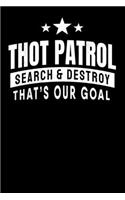 Thot Patrol Search And Destroy Thats Our Goal: Notebook A5 for Thot Patrol Member, Thots and Dank Meme Lover I A5 (6x9 inch.) I Gift I 120 pages I Blank
