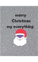 notebook gift: mery chrisrmas my everything : Happy Christmas Xmas, notebook for christmas gifts and, notebook gift for christmas, journal book for Christmas journ