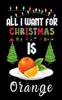 All I Want For Christmas Is Orange: Orange lovers Appreciation gifts for Xmas, Funny Orange Christmas Notebook journal / Thanksgiving & Christmas Gift