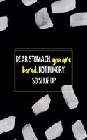 Dear Stomach, You Are Bored, Not Hungry. So Shup Up