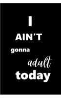 2020 Daily Planner I Ain't Gonna Adult Today 388 Pages: 2020 Planners Calendars Organizers Datebooks Appointment Books Agendas