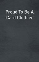 Proud To Be A Card Clothier: Lined Notebook For Men, Women And Co Workers