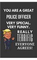 You Are A Great Police Officer Very Special. Very Funny. Really Terrific Everyone Agrees! Notebook: Trump Gag, Lined Journal, 120 Pages, 6 x 9, Matte Finish