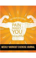 Weekly Workout Exercise Journal: Pain Makes You Beautiful Design Weekly Workout Exercise Journal book for women With Calendar 2018-2019 Weekly Workout Planner, Workout Goal, Workout(4 Workout Workbook Training Journal)
