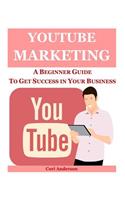 Youtube Marketing: A Beginner Guide to Get Success in Your Business