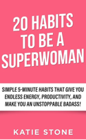 20 Habits to be a Superwoman: 5-Minute Habits to be Happier, Healthier and more Successful