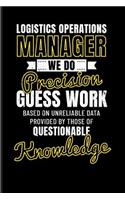 Logistics Operations Manager We Do Precision Guess Work Based on Unreliable Data Provided by Those of Questionable Knowledge