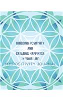 Building Positivity and Creating Happiness in Your Life: My Positivity Journal