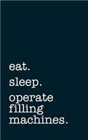 Eat. Sleep. Operate Filling Machines. - Lined Notebook: Writing Journal