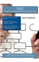 Triz - Theory of Inventive Problem Solving: High-Impact Strategies - What You Need to Know: Definitions, Adoptions, Impact, Benefits, Maturity, Vendor