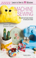 Learn to Sew in 30 Minutes: Machine Sewing: 25 Quick and Easy Projects to Build Your Skills(Learn to Sew in 30 Minutes)